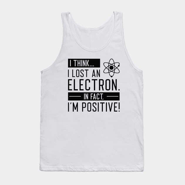 I Think I Lost An Electron In Fact I’m Positive Tank Top by SociallyDistant